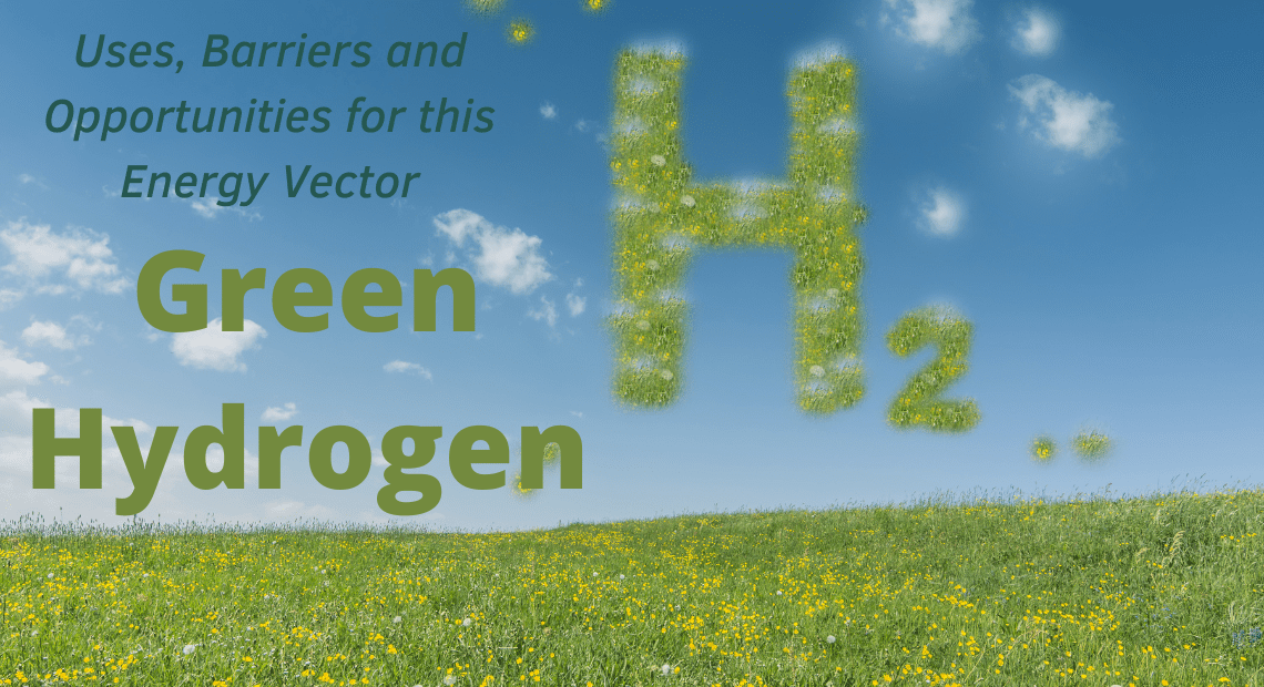 Green Hydrogen: Uses, Barriers and Opportunities for this Energy Vector
