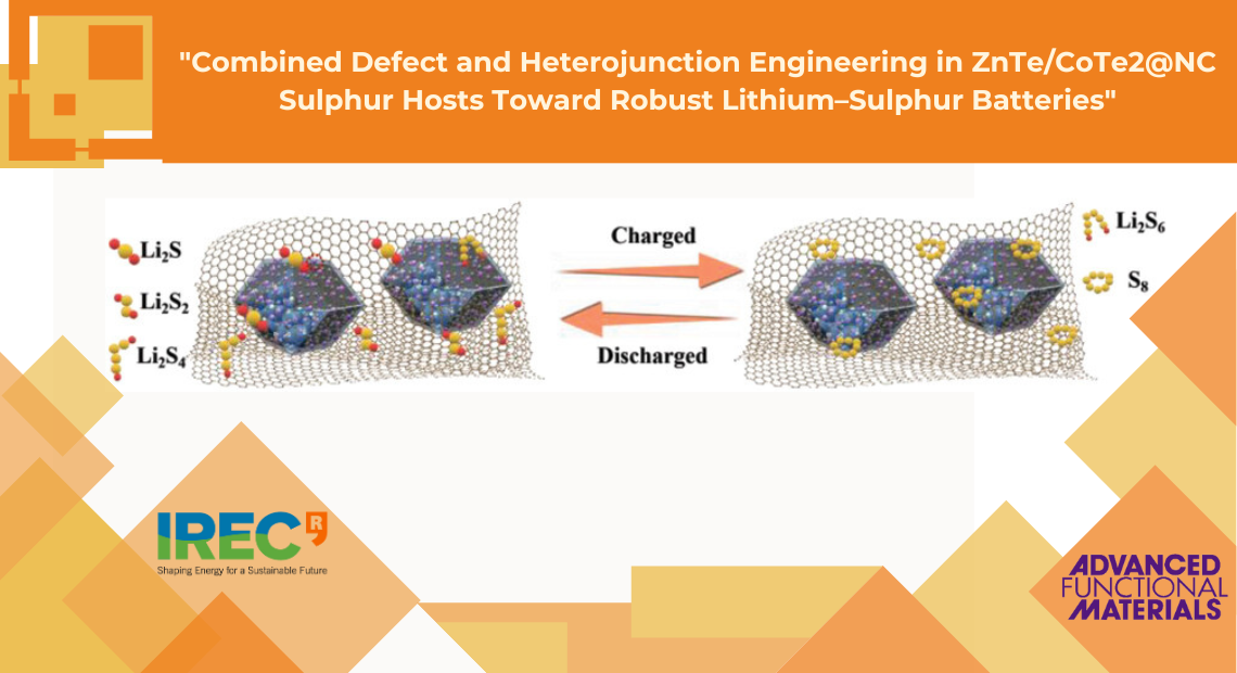 Combined Defect and Heterojunction Engineering in ZnTe/CoTe2@NC Sulphur Hosts Toward Robust Lithium–Sulphur Batteries Research article by IREC